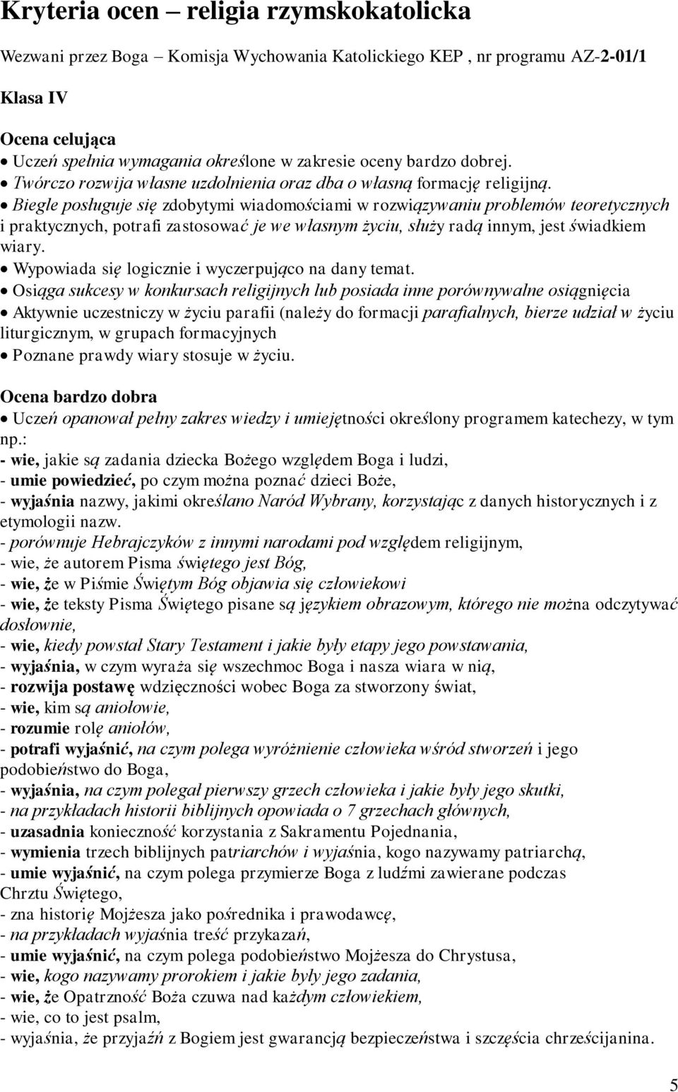 Biegle posługuje się zdobytymi wiadomościami w rozwiązywaniu problemów teoretycznych i praktycznych, potrafi zastosować je we własnym życiu, służy radą innym, jest świadkiem wiary.