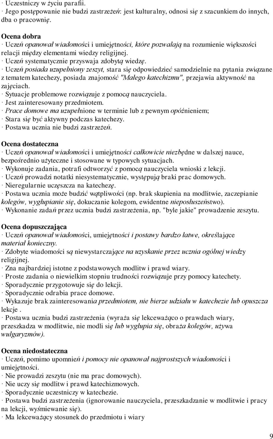 Uczeń posiada uzupełniony zeszyt, stara się odpowiedzieć samodzielnie na pytania związane z tematem katechezy, posiada znajomość "Małego katechizmu", przejawia aktywność na zajęciach.