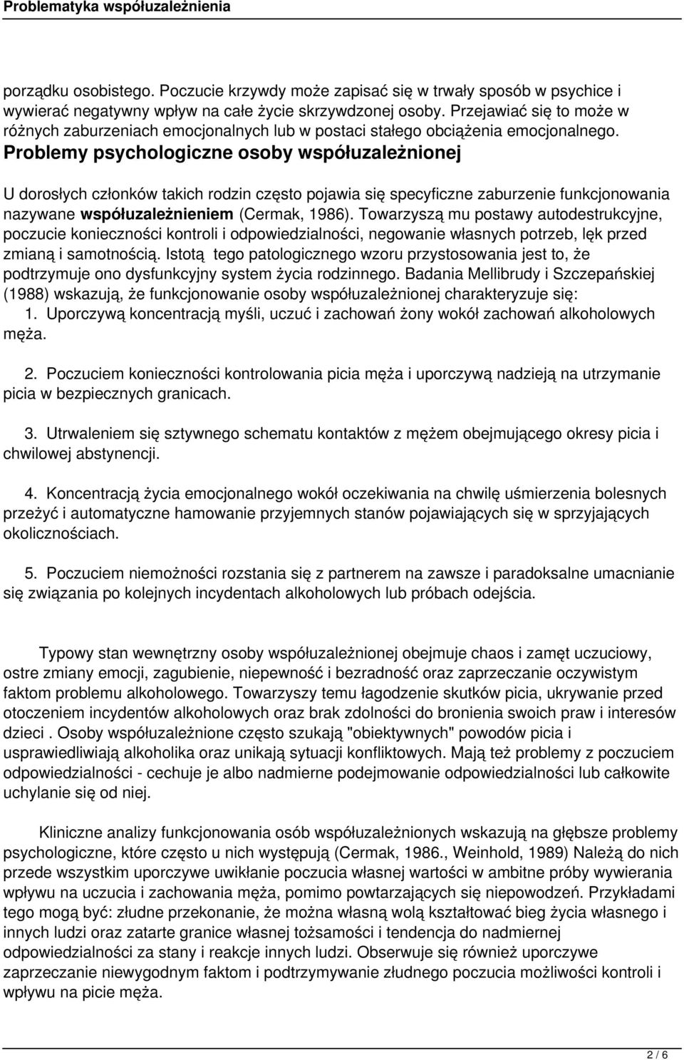 Problemy psychologiczne osoby współuzależnionej U dorosłych członków takich rodzin często pojawia się specyficzne zaburzenie funkcjonowania nazywane współuzależnieniem (Cermak, 1986).