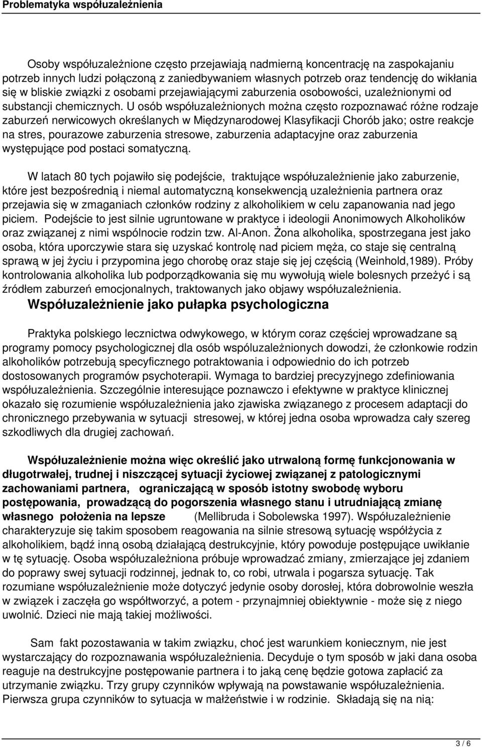 U osób współuzależnionych można często rozpoznawać różne rodzaje zaburzeń nerwicowych określanych w Międzynarodowej Klasyfikacji Chorób jako; ostre reakcje na stres, pourazowe zaburzenia stresowe,