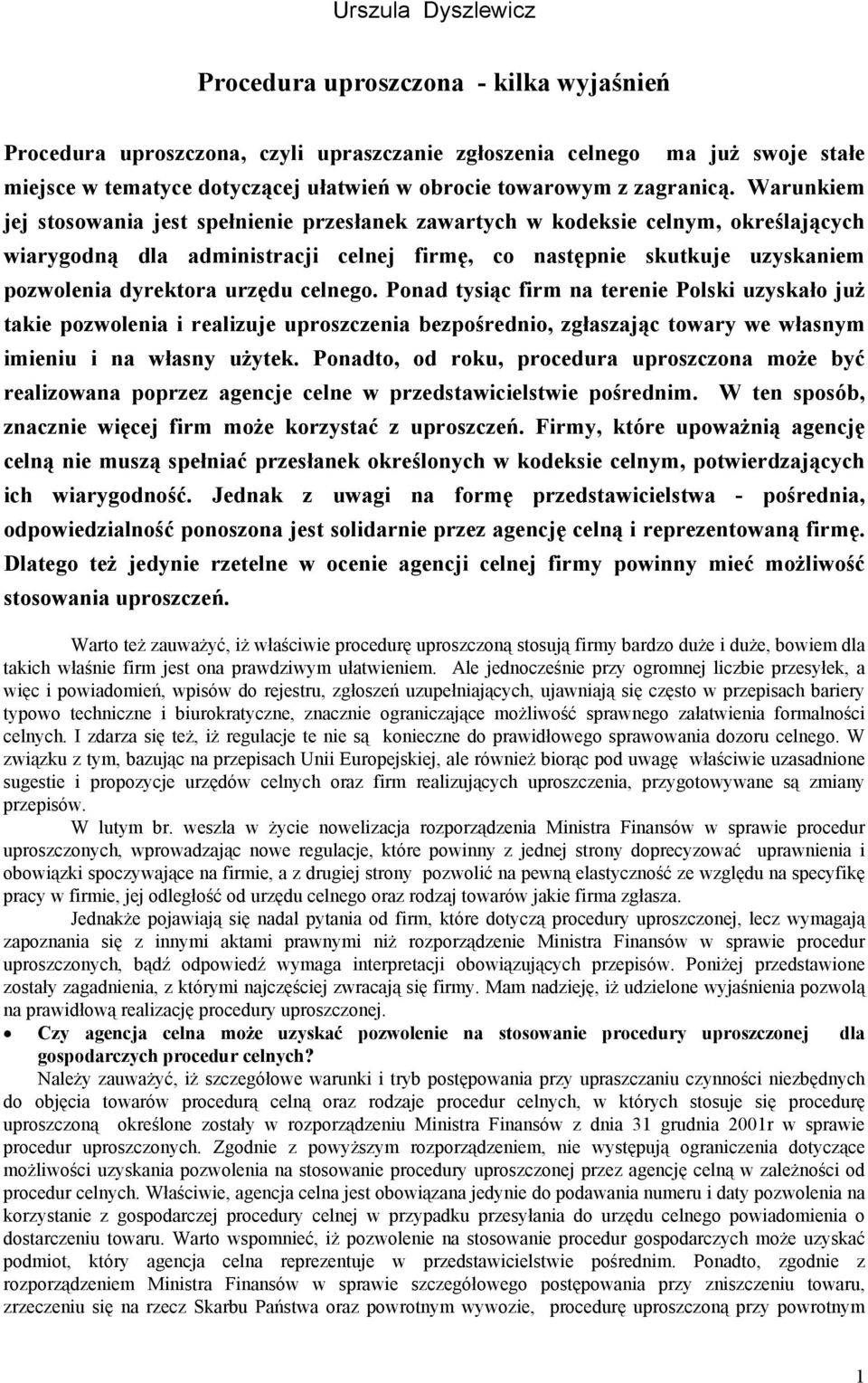 Warunkiem jej stosowania jest spełnienie przesłanek zawartych w kodeksie celnym, określających wiarygodną dla administracji celnej firmę, co następnie skutkuje uzyskaniem pozwolenia dyrektora urzędu