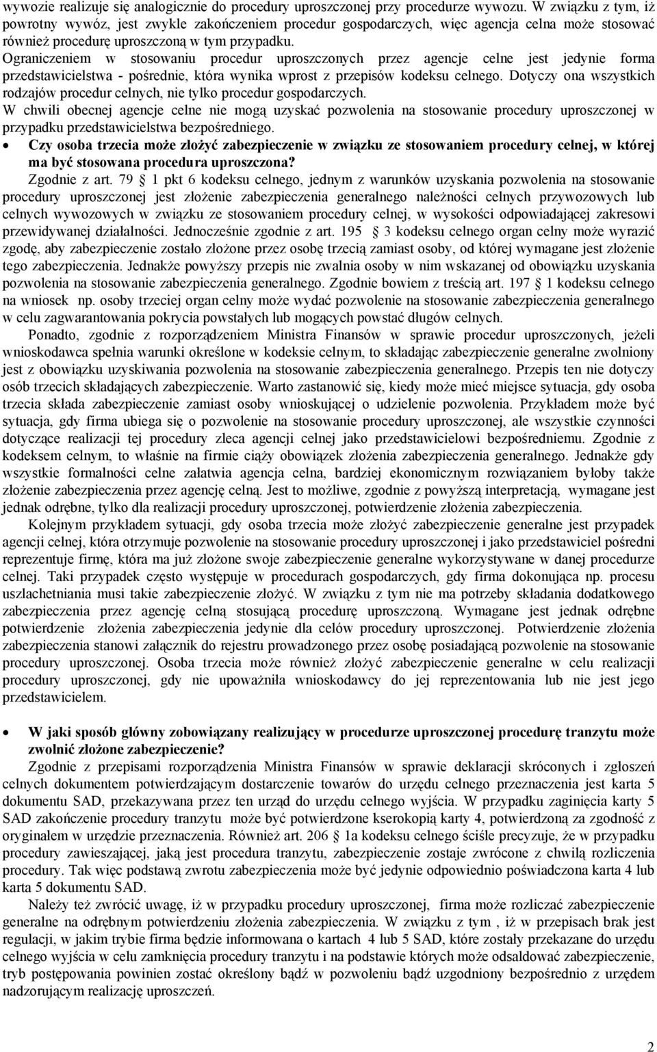 Ograniczeniem w stosowaniu procedur uproszczonych przez agencje celne jest jedynie forma przedstawicielstwa - pośrednie, która wynika wprost z przepisów kodeksu celnego.