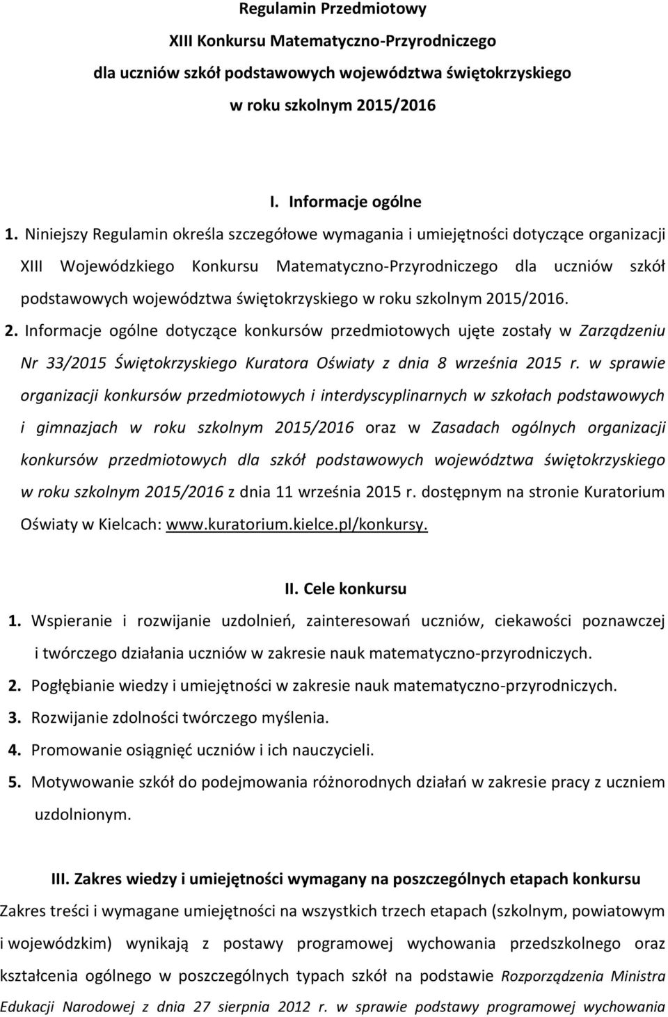 świętokrzyskiego w roku szkolnym 2015/2016. 2. Informacje ogólne dotyczące konkursów przedmiotowych ujęte zostały w Zarządzeniu Nr 33/2015 Świętokrzyskiego Kuratora Oświaty z dnia 8 września 2015 r.