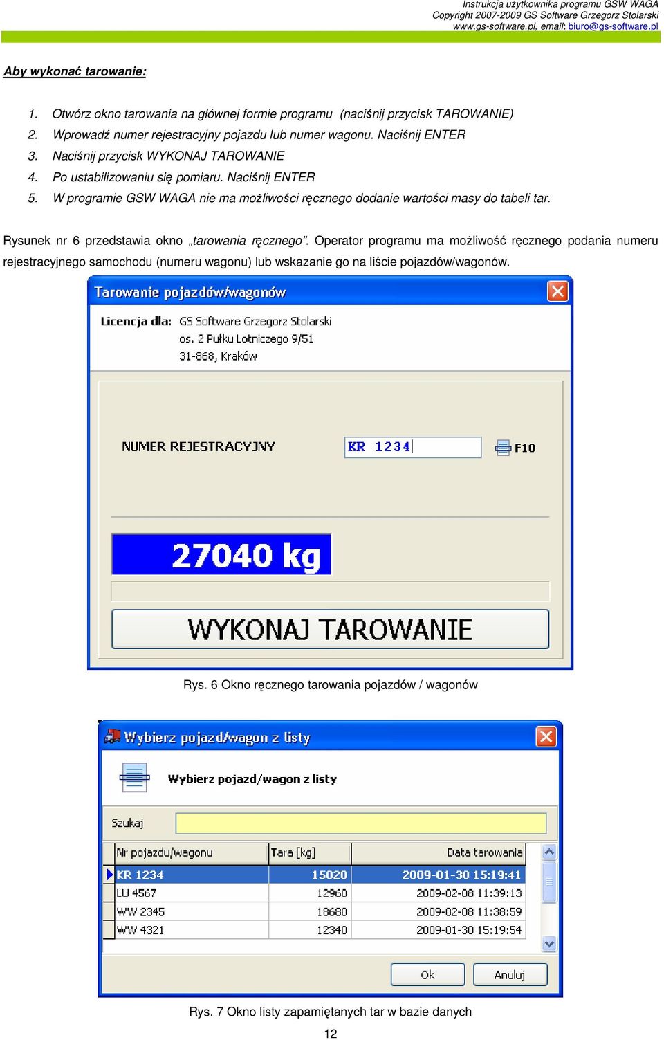 W programie GSW WAGA nie ma moŝliwości ręcznego dodanie wartości masy do tabeli tar. Rysunek nr 6 przedstawia okno tarowania ręcznego.