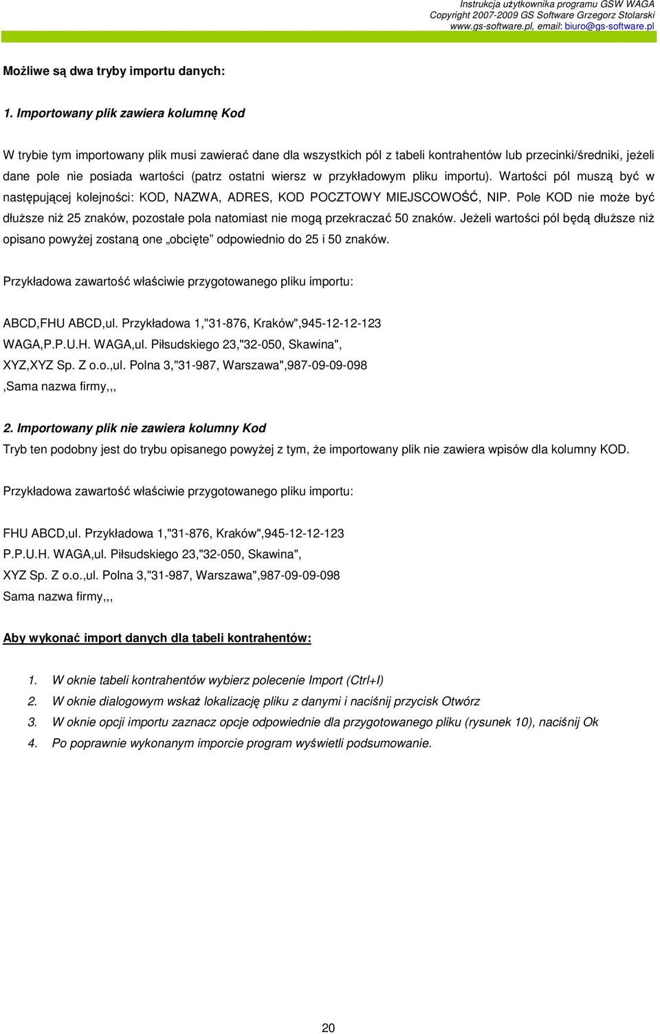 ostatni wiersz w przykładowym pliku importu). Wartości pól muszą być w następującej kolejności: KOD, NAZWA, ADRES, KOD POCZTOWY MIEJSCOWOŚĆ, NIP.