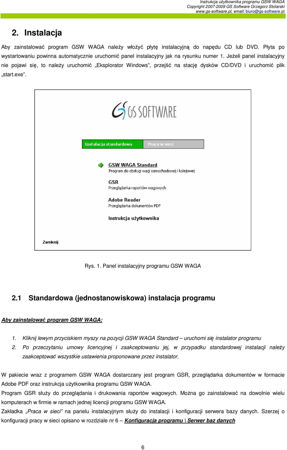 1 Standardowa (jednostanowiskowa) instalacja programu Aby zainstalować program GSW WAGA: 1. Kliknij lewym przyciskiem myszy na pozycji GSW WAGA Standard uruchomi się instalator programu 2.