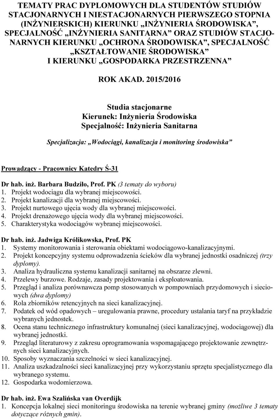 2015/2016 Studia stacjonarne Kierunek: Inżynieria Środowiska Specjalność: Inżynieria Sanitarna Specjalizacja: Wodociągi, kanalizacja i monitoring środowiska Prowadzący - Pracownicy Katedry Ś-31 Dr