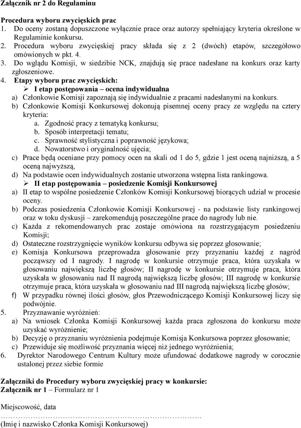 Etapy wyboru prac zwycięskich: I etap postępowania ocena indywidualna a) Członkowie Komisji zapoznają się indywidualnie z pracami nadesłanymi na konkurs.