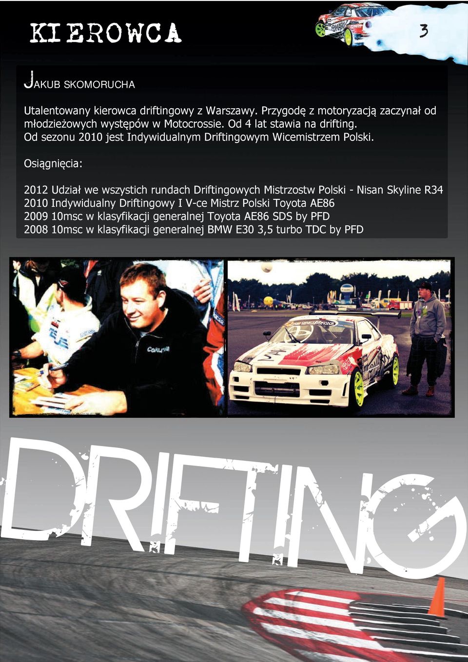 Od sezonu 2010 jest Indywidualnym Driftingowym Wicemistrzem Polski.