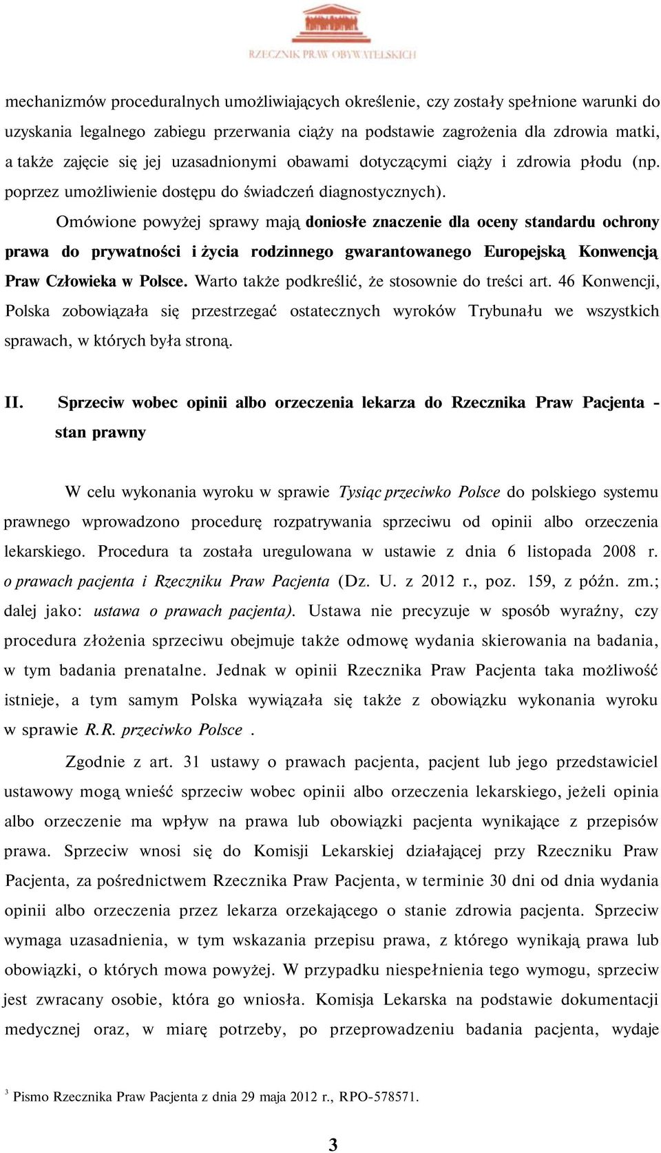 Omówione powyżej sprawy mają doniosłe znaczenie dla oceny standardu ochrony prawa do prywatności i życia rodzinnego gwarantowanego Europejską Konwencją Praw Człowieka w Polsce.