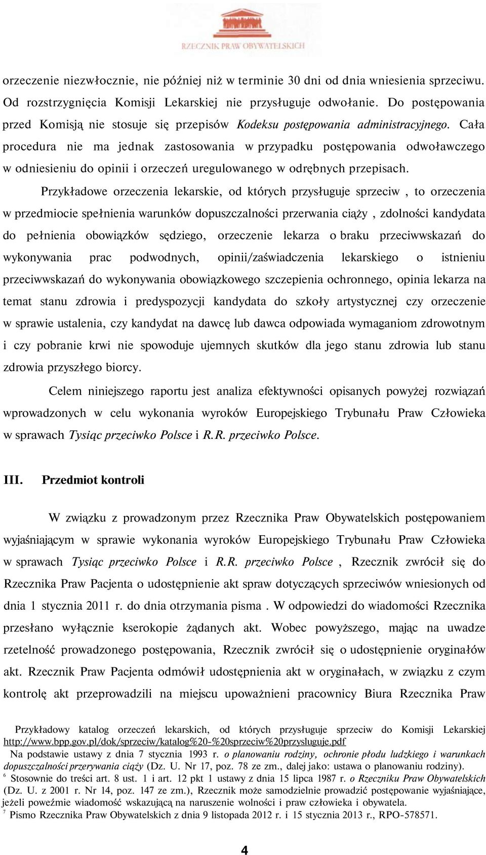 Cała procedura nie ma jednak zastosowania w przypadku postępowania odwoławczego w odniesieniu do opinii i orzeczeń uregulowanego w odrębnych przepisach.