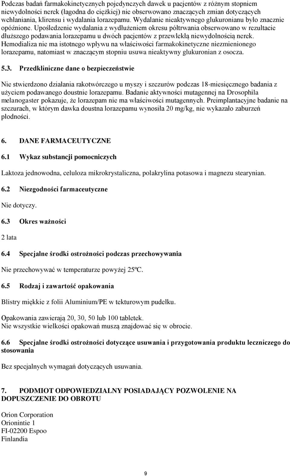 Upośledzenie wydalania z wydłużeniem okresu półtrwania obserwowano w rezultacie dłuższego podawania lorazepamu u dwóch pacjentów z przewlekłą niewydolnością nerek.