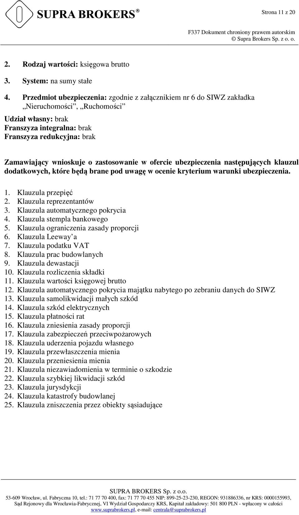 zastosowanie w ofercie ubezpieczenia następujących klauzul dodatkowych, które będą brane pod uwagę w ocenie kryterium warunki ubezpieczenia. 1. Klauzula przepięć 2. Klauzula reprezentantów 3.