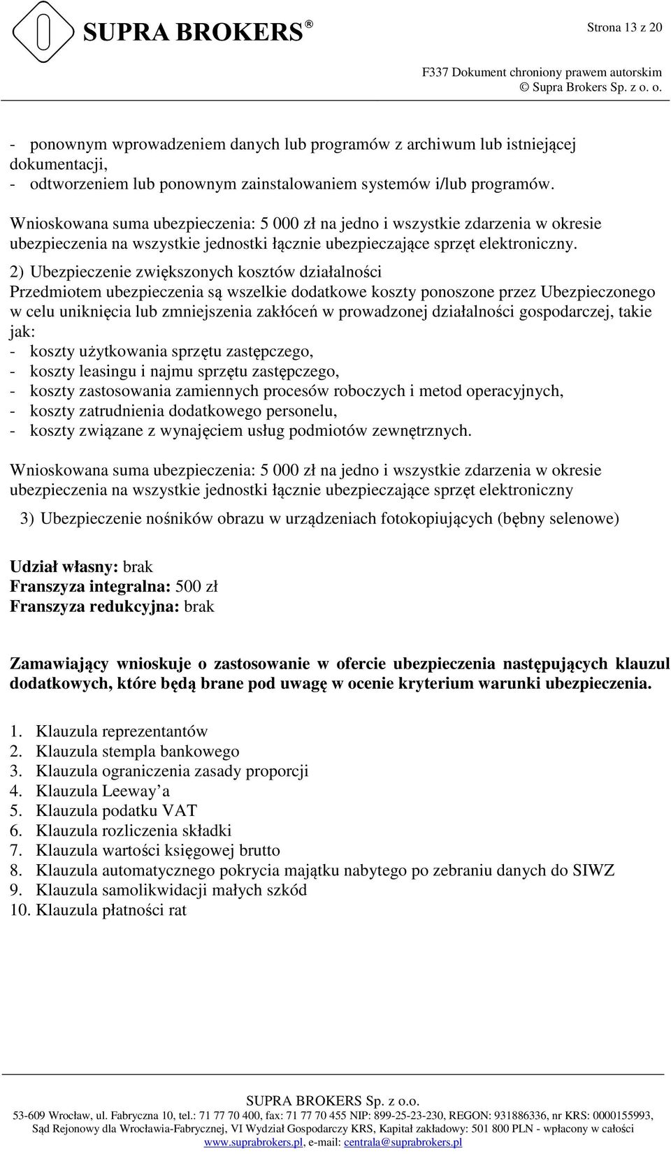 2) Ubezpieczenie zwiększonych kosztów działalności Przedmiotem ubezpieczenia są wszelkie dodatkowe koszty ponoszone przez Ubezpieczonego w celu uniknięcia lub zmniejszenia zakłóceń w prowadzonej