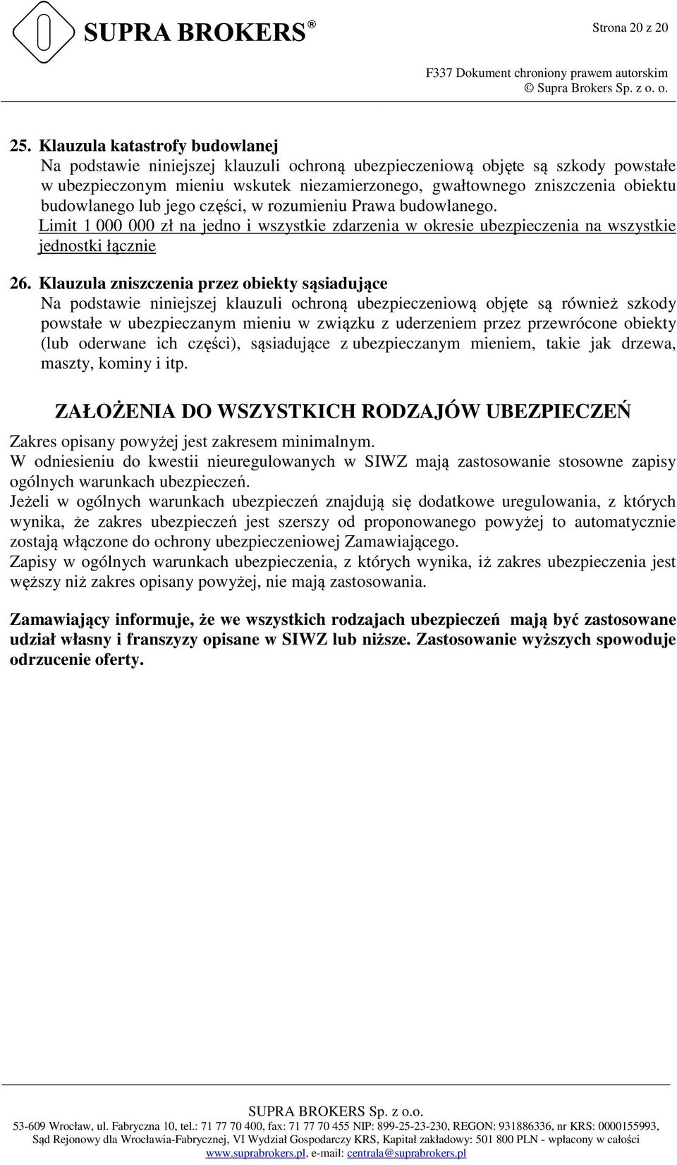 budowlanego lub jego części, w rozumieniu Prawa budowlanego. Limit 1 000 000 zł na jedno i wszystkie zdarzenia w okresie ubezpieczenia na wszystkie jednostki łącznie 26.