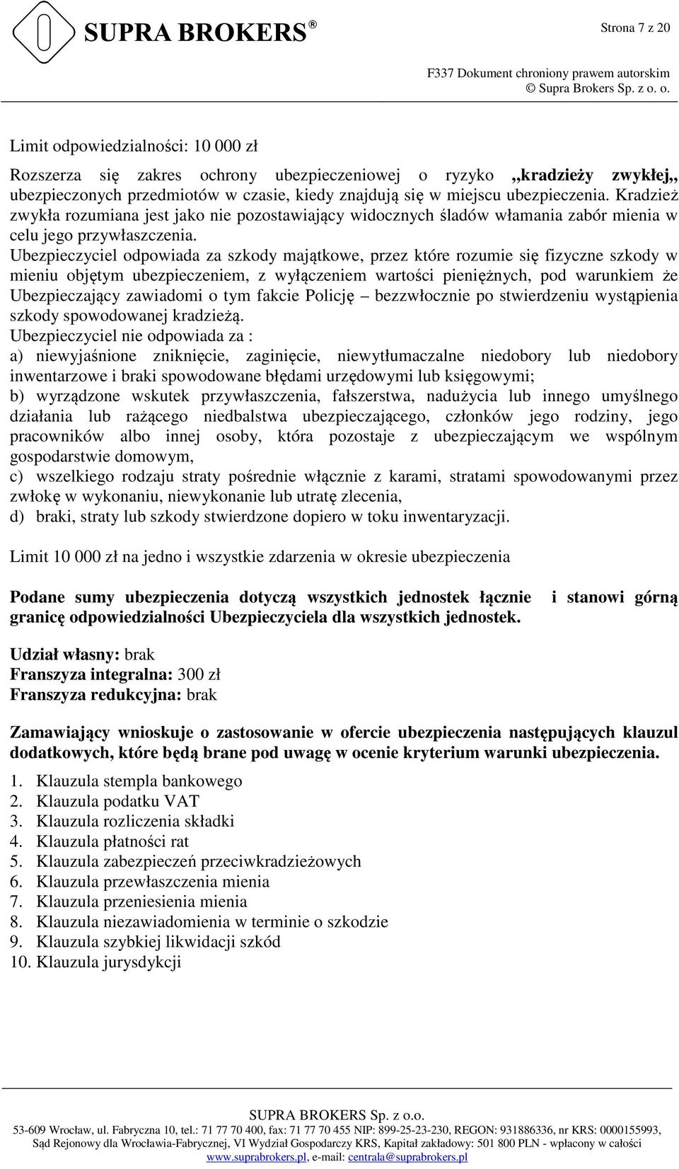 Ubezpieczyciel odpowiada za szkody majątkowe, przez które rozumie się fizyczne szkody w mieniu objętym ubezpieczeniem, z wyłączeniem wartości pieniężnych, pod warunkiem że Ubezpieczający zawiadomi o