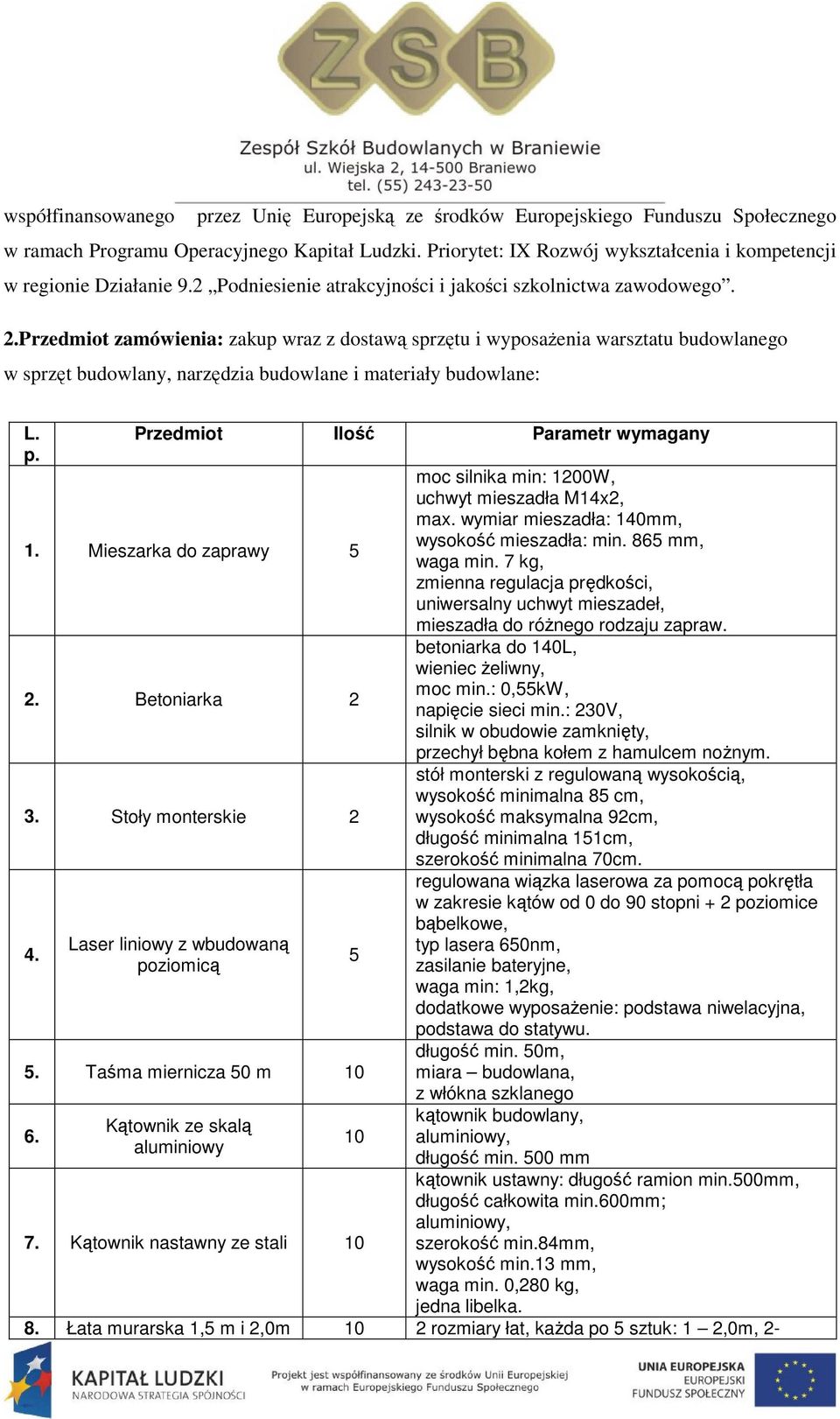 Przedmiot zamówienia: zakup wraz z dostawą sprzętu i wyposażenia warsztatu budowlanego w sprzęt budowlany, narzędzia budowlane i materiały budowlane: L. Przedmiot Ilość Parametr wymagany p. 1.