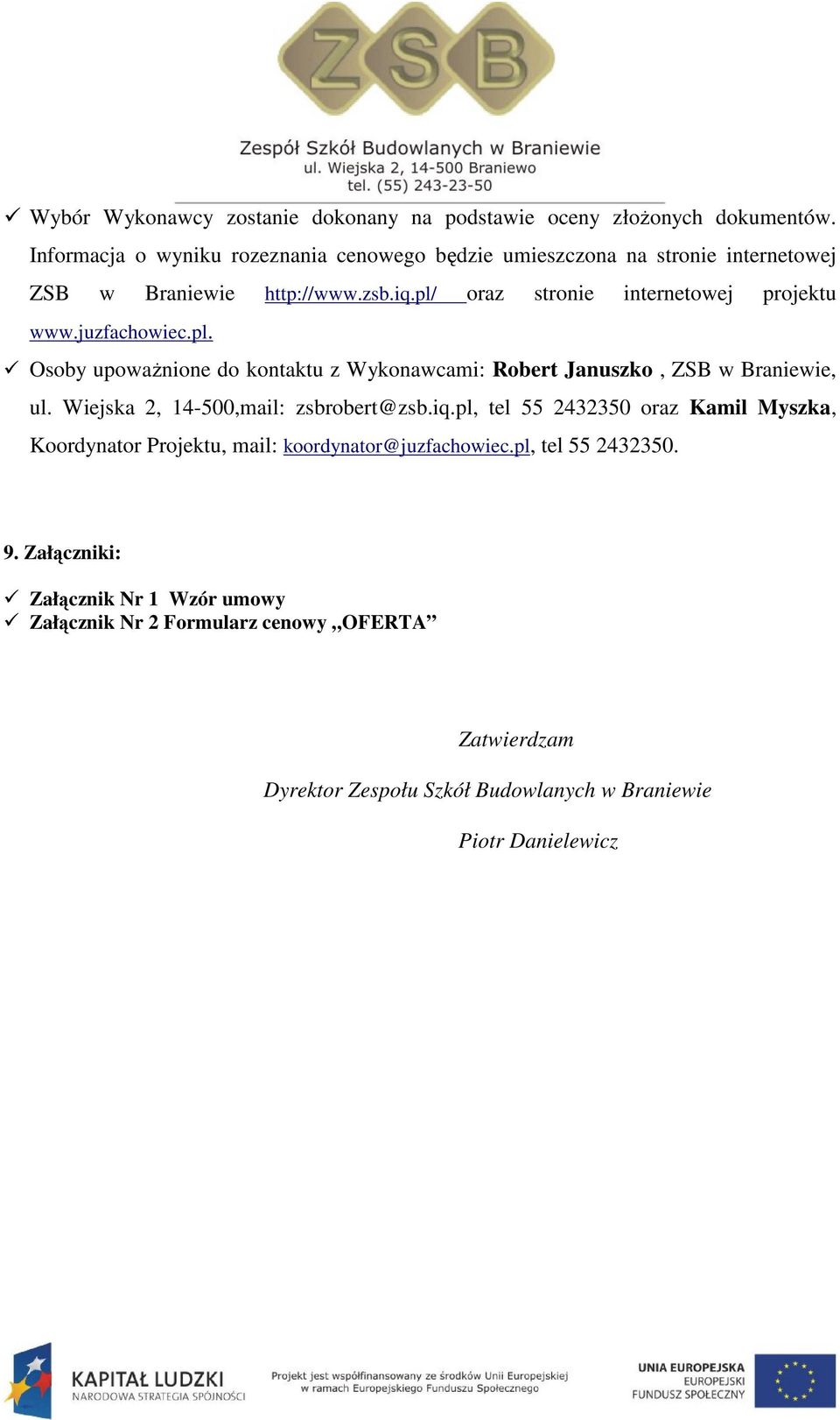 juzfachowiec.pl. Osoby upoważnione do kontaktu z Wykonawcami: Robert Januszko, ZSB w Braniewie, ul. Wiejska 2, 14-500,mail: zsbrobert@zsb.iq.