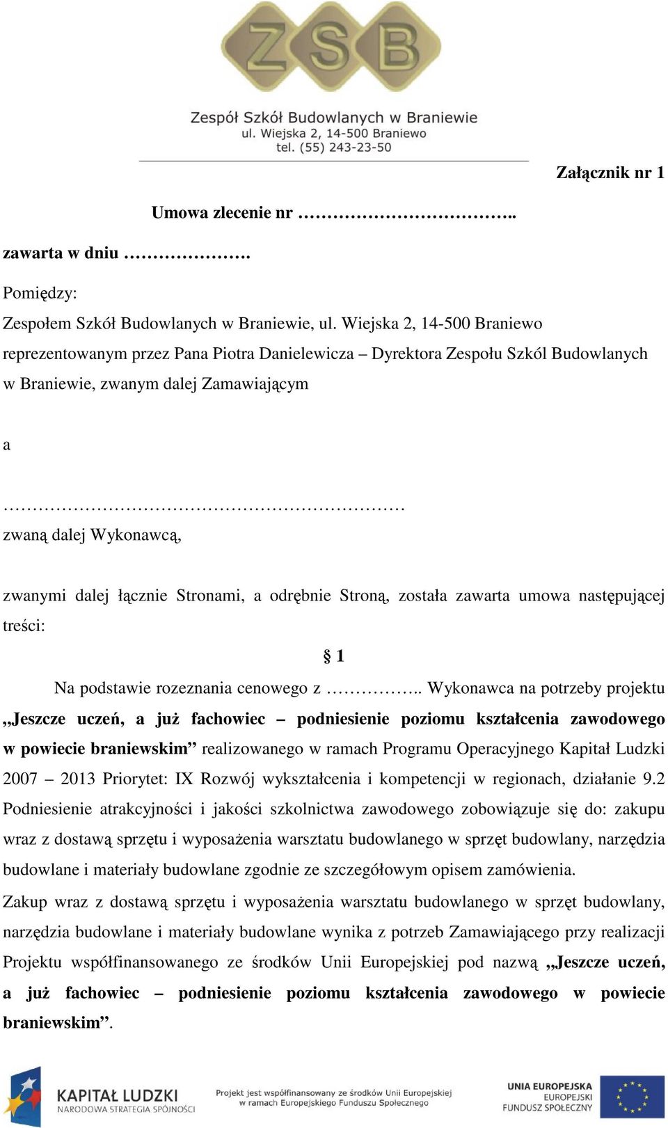 Stronami, a odrębnie Stroną, została zawarta umowa następującej treści: 1 Na podstawie rozeznania cenowego z.