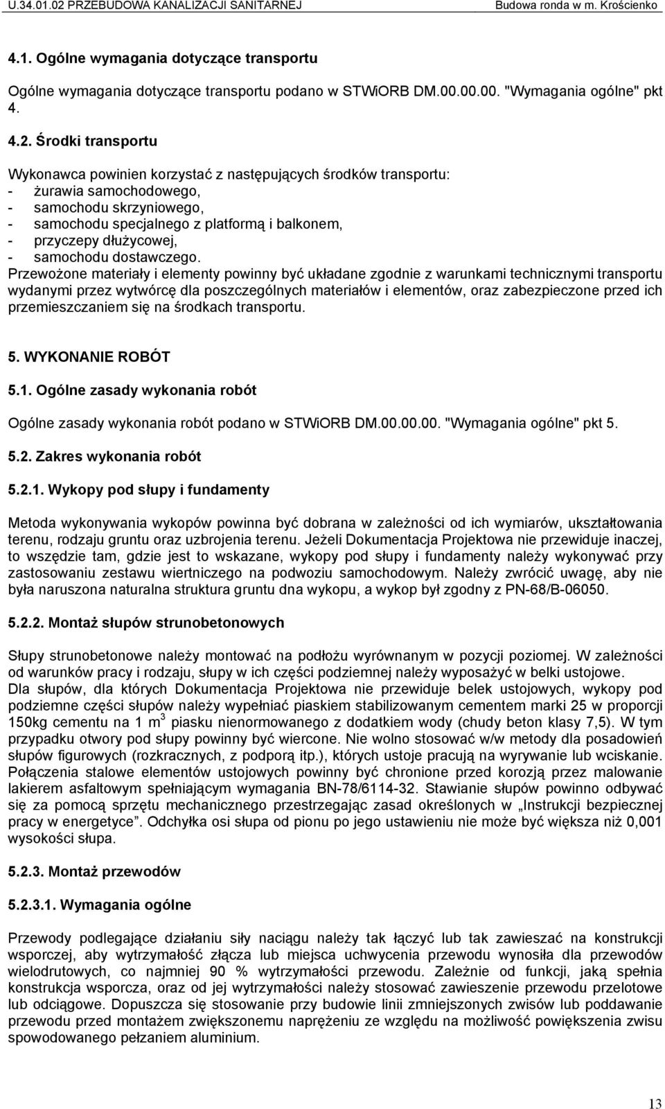 Środki transportu Wykonawca powinien korzystać z następujących środków transportu: - żurawia samochodowego, - samochodu skrzyniowego, - samochodu specjalnego z platformą i balkonem, - przyczepy