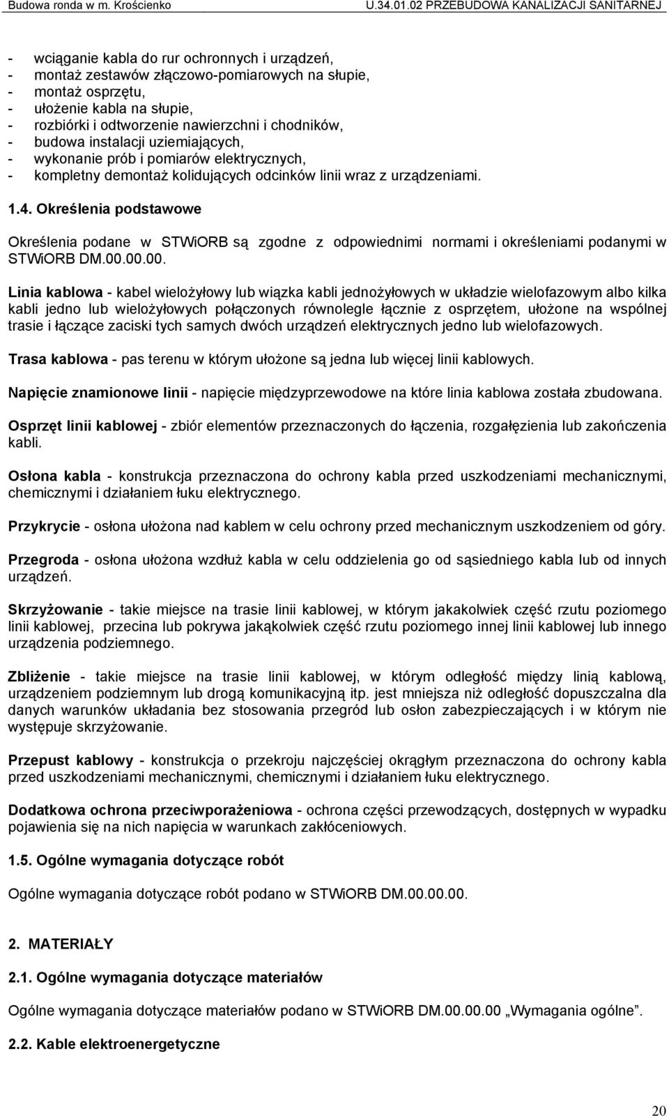 odtworzenie nawierzchni i chodników, - budowa instalacji uziemiających, - wykonanie prób i pomiarów elektrycznych, - kompletny demontaż kolidujących odcinków linii wraz z urządzeniami. 1.4.