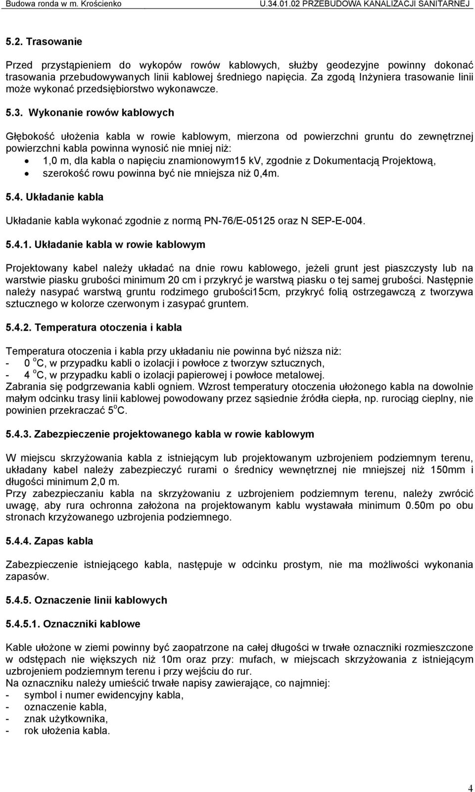 Wykonanie rowów kablowych Głębokość ułożenia kabla w rowie kablowym, mierzona od powierzchni gruntu do zewnętrznej powierzchni kabla powinna wynosić nie mniej niż: 1,0 m, dla kabla o napięciu