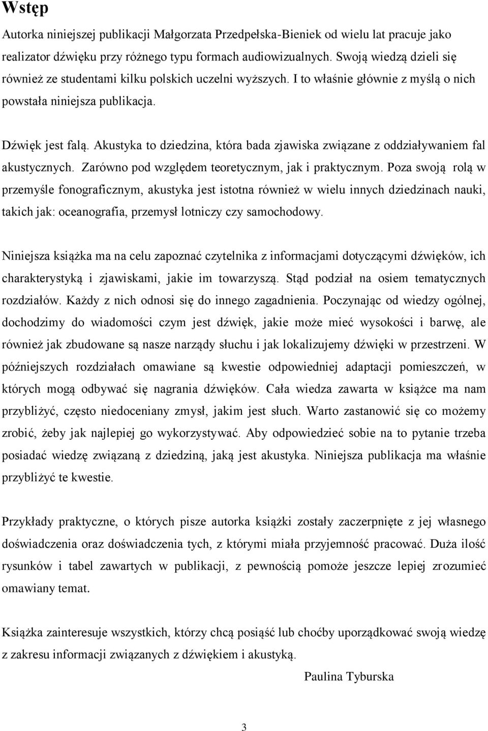 Akustyka to dziedzina, która bada zjawiska związane z oddziaływaniem fal akustycznych. Zarówno pod względem teoretycznym, jak i praktycznym.