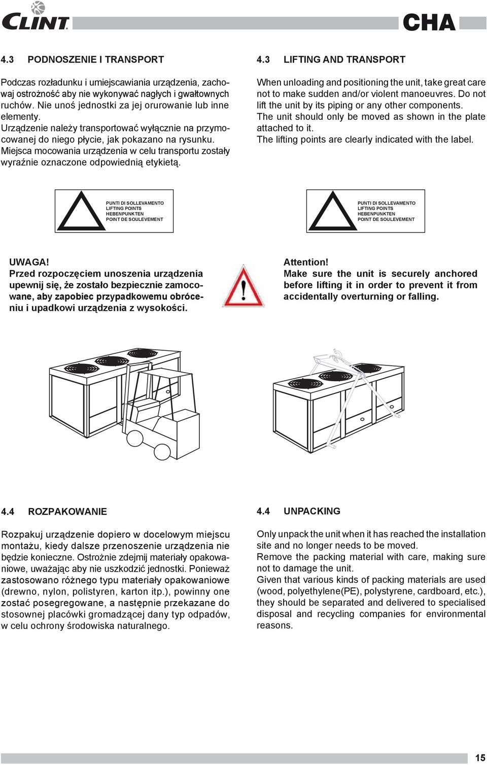 3 LIFTING AND TRANSPORT When unloading and positioning the unit, take great care not to make sudden and/or violent manoeuvres. Do not lift the unit by its piping or any other components.