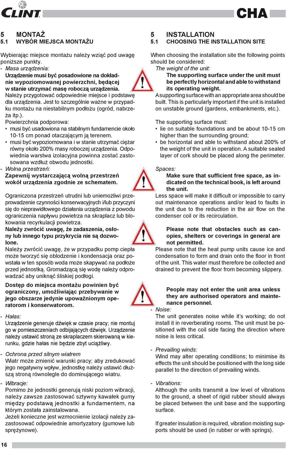 Należy przygotować odpowiednie miejsce i podstawę dla urządzenia. Jest to szczególnie ważne w przypadku montażu na niestabilnym podłożu (ogród, nabrzeża itp.).