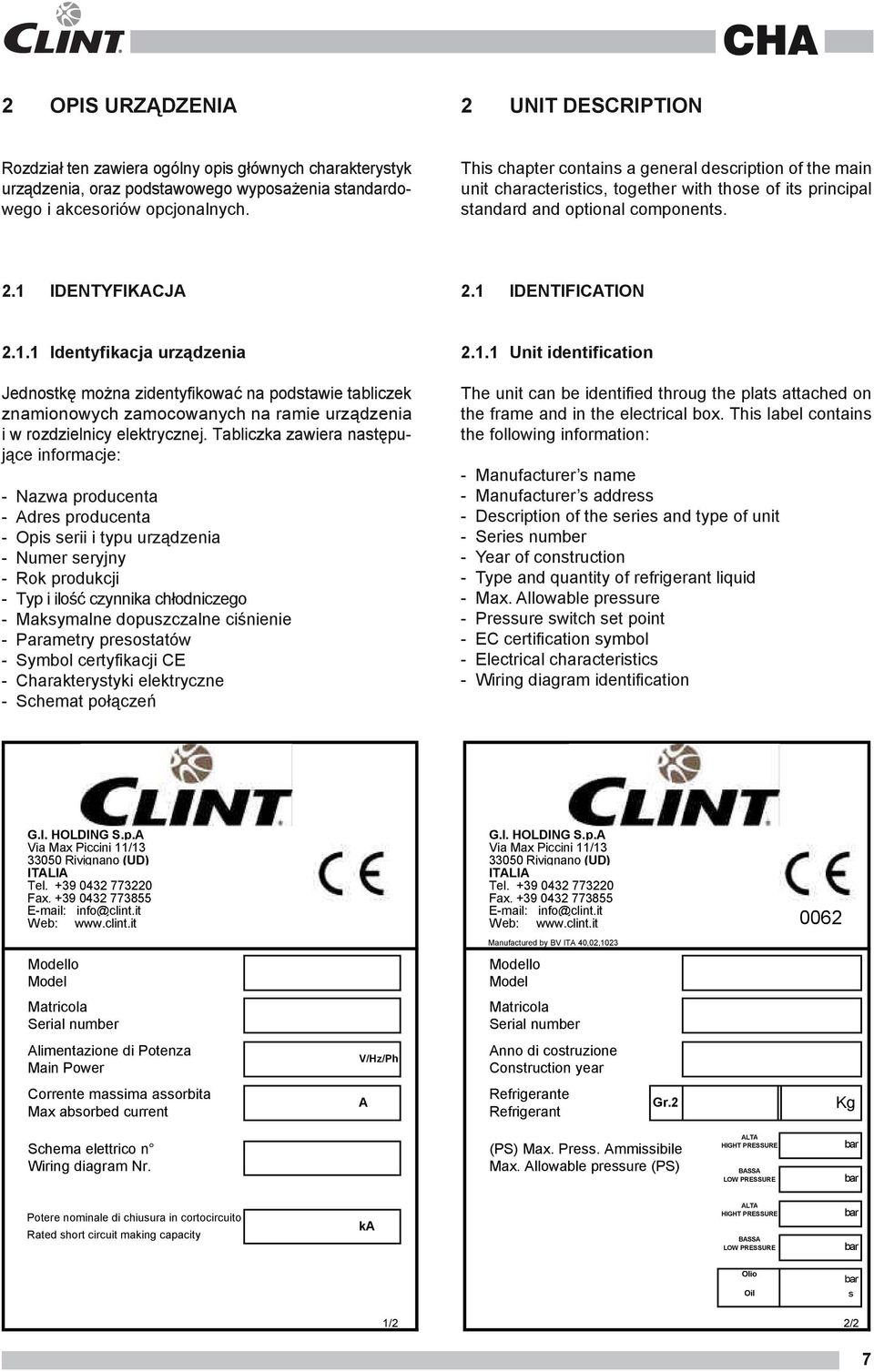 IDENTYFIKACJA 2.1 IDENTIFICATION 2.1.1 Identyfikacja urządzenia Jednostkę można zidentyfikować na podstawie tabliczek znamionowych zamocowanych na ramie urządzenia i w rozdzielnicy elektrycznej.