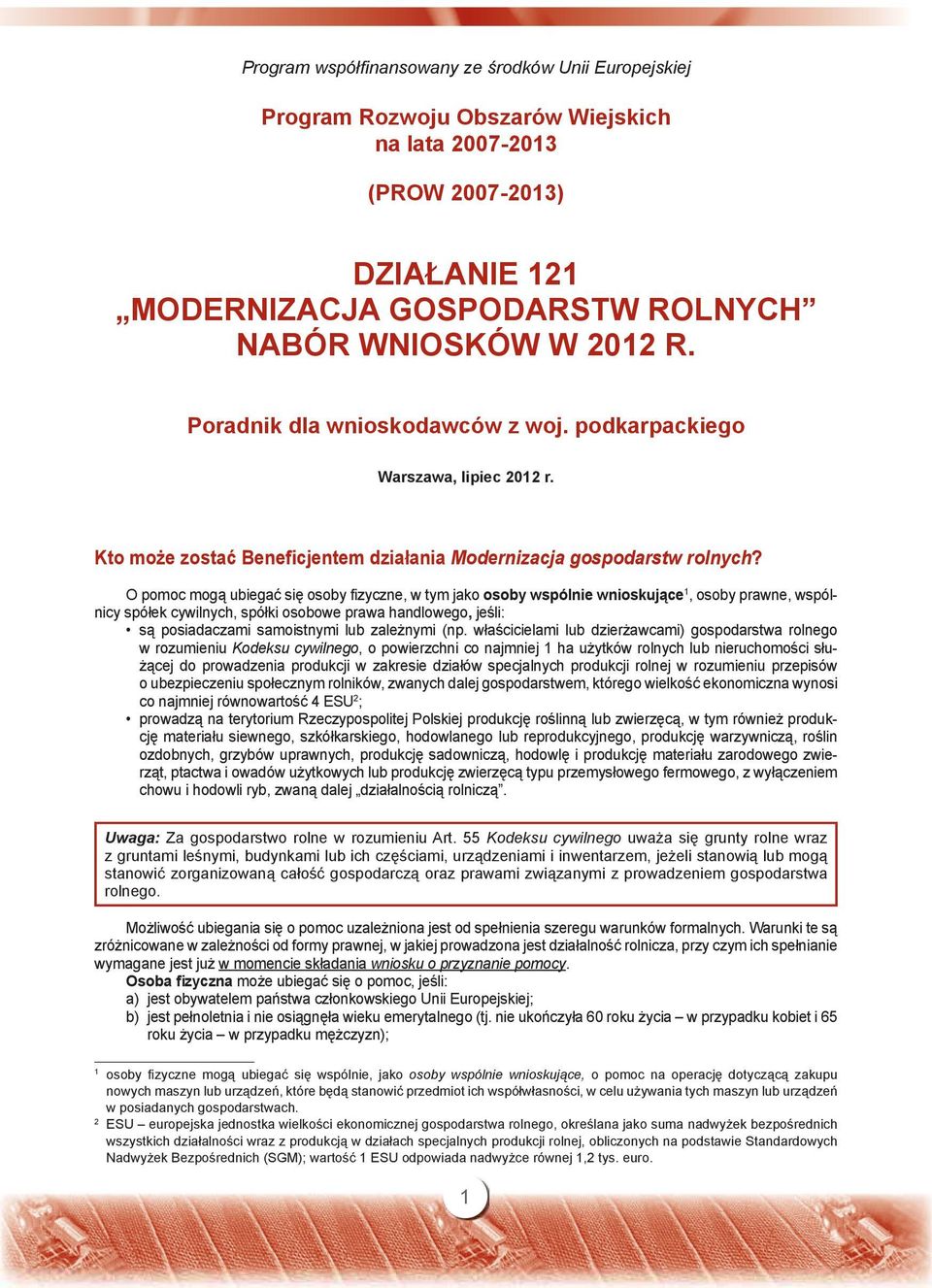 O pomoc mogą ubiegać się osoby fizyczne, w tym jako osoby wspólnie wnioskujące 1, osoby prawne, wspólnicy spółek cywilnych, spółki osobowe prawa handlowego, jeśli: są posiadaczami samoistnymi lub