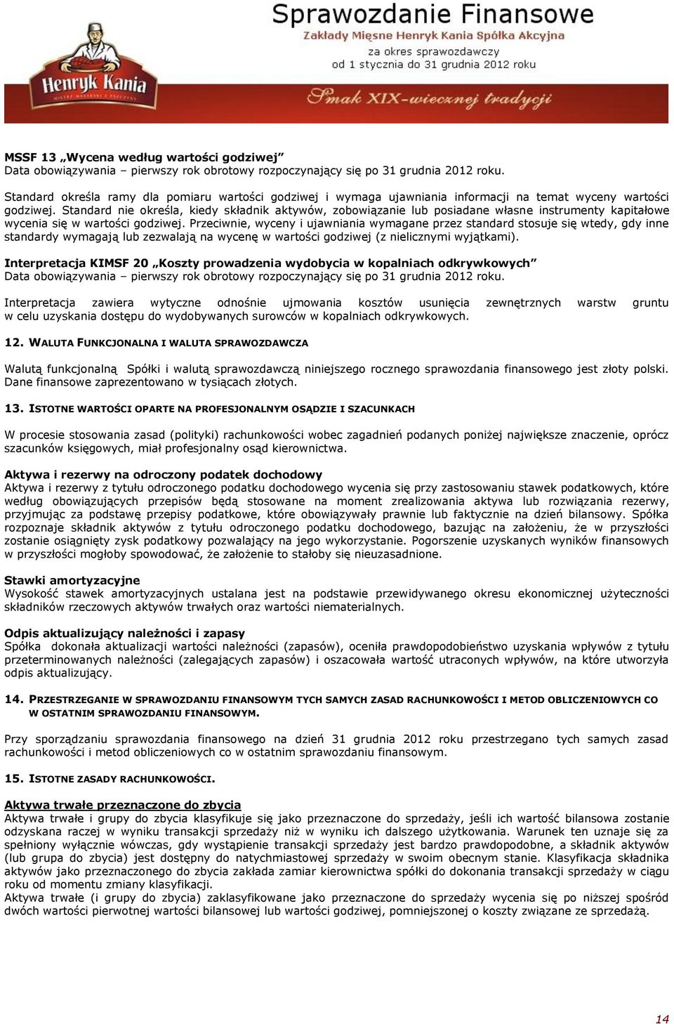 Standard nie określa, kiedy składnik aktywów, zobowiązanie lub posiadane własne instrumenty kapitałowe wycenia się w wartości godziwej.