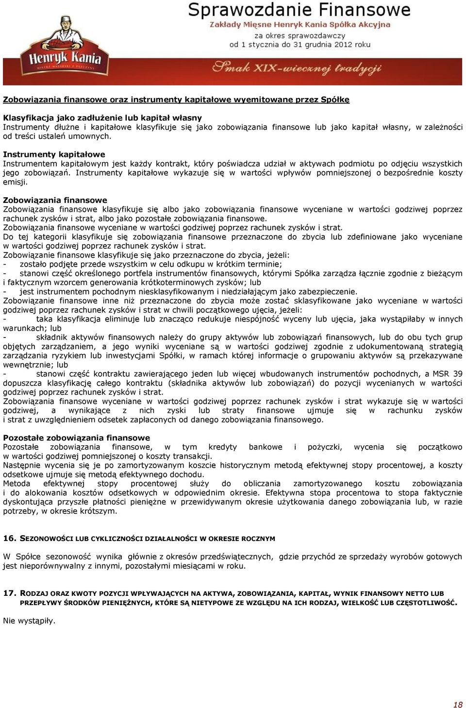 Instrumenty kapitałowe Instrumentem kapitałowym jest każdy kontrakt, który poświadcza udział w aktywach podmiotu po odjęciu wszystkich jego zobowiązań.