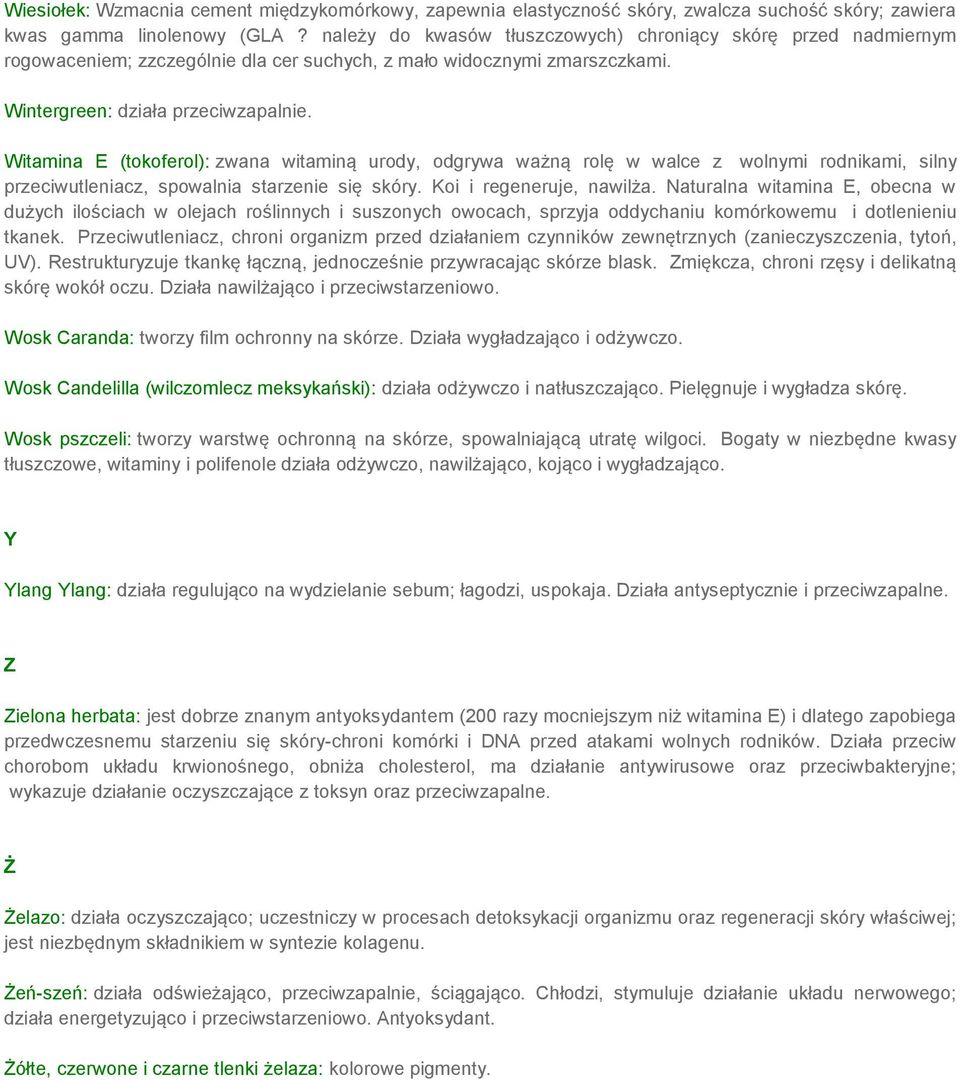 Witamina E (tokoferol): zwana witaminą urody, odgrywa ważną rolę w walce z wolnymi rodnikami, silny przeciwutleniacz, spowalnia starzenie się skóry. Koi i regeneruje, nawilża.