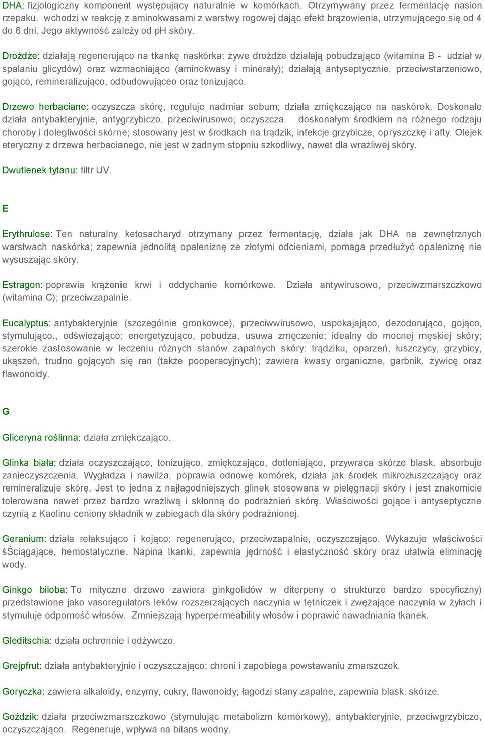 Drożdże: działają regenerująco na tkankę naskórka; żywe drożdże działają pobudzająco (witamina B - udział w spalaniu glicydów) oraz wzmacniająco (aminokwasy i minerały); działają antyseptycznie,