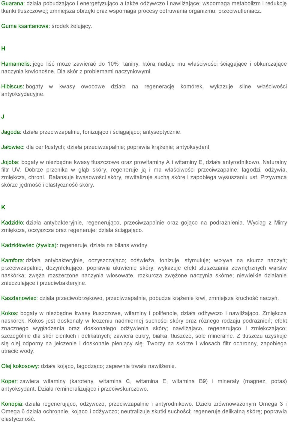 Dla skór z problemami naczyniowymi. Hibiscus: bogaty w kwasy owocowe działa na regenerację komórek, wykazuje silne właściwości antyoksydacyjne.