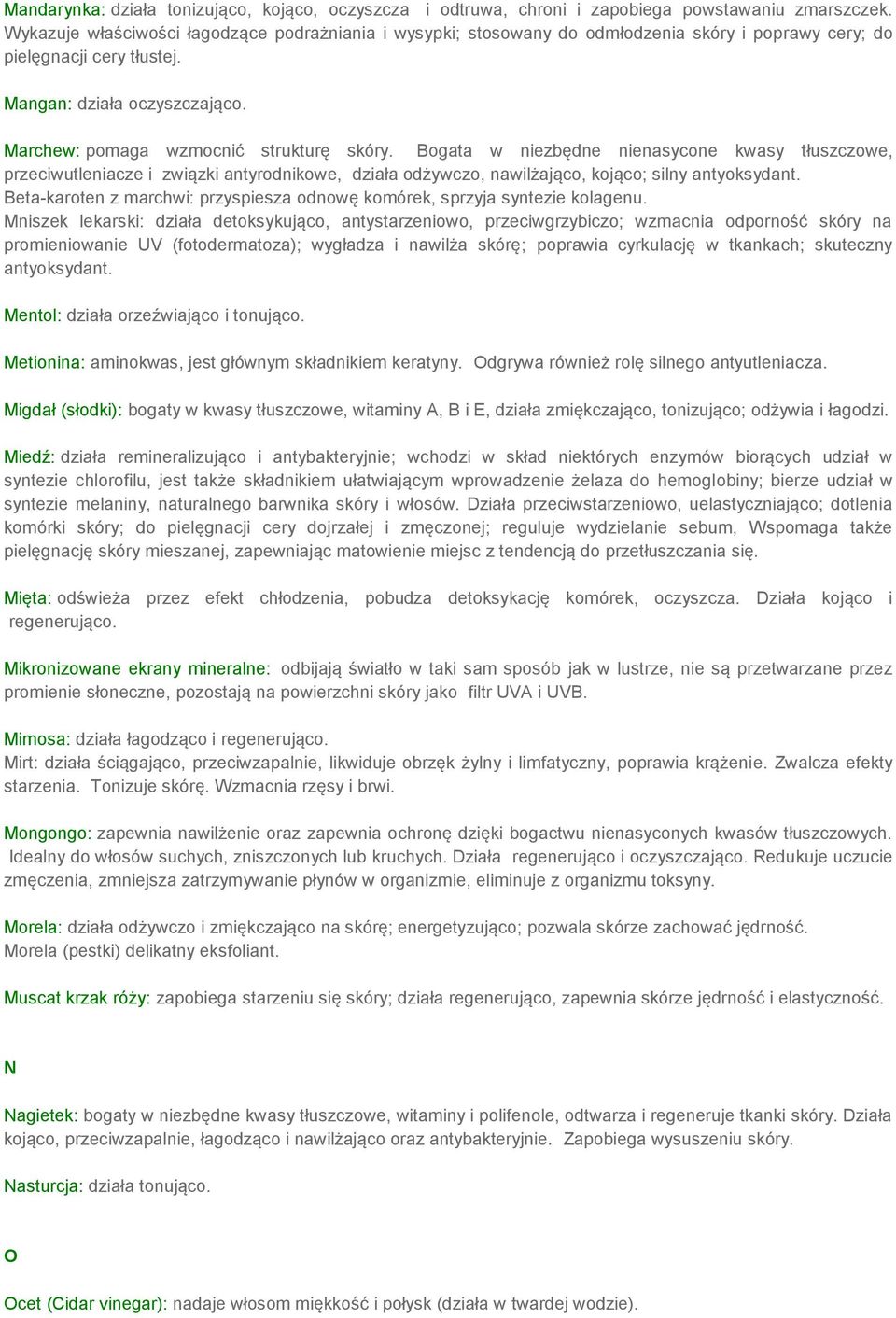 Marchew: pomaga wzmocnić strukturę skóry. Bogata w niezbędne nienasycone kwasy tłuszczowe, przeciwutleniacze i związki antyrodnikowe, działa odżywczo, nawilżająco, kojąco; silny antyoksydant.