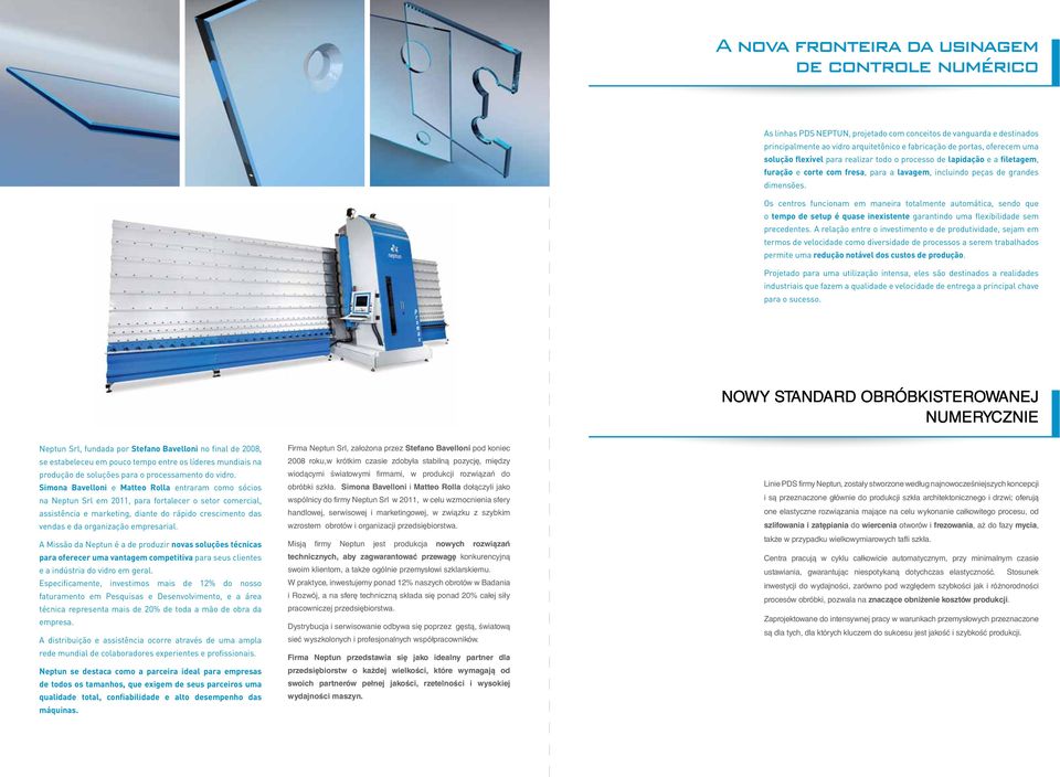 Os centros funcionam em maneira totalmente automática, sendo que o tempo de setup é quase inexistente garantindo uma flexibilidade sem precedentes.