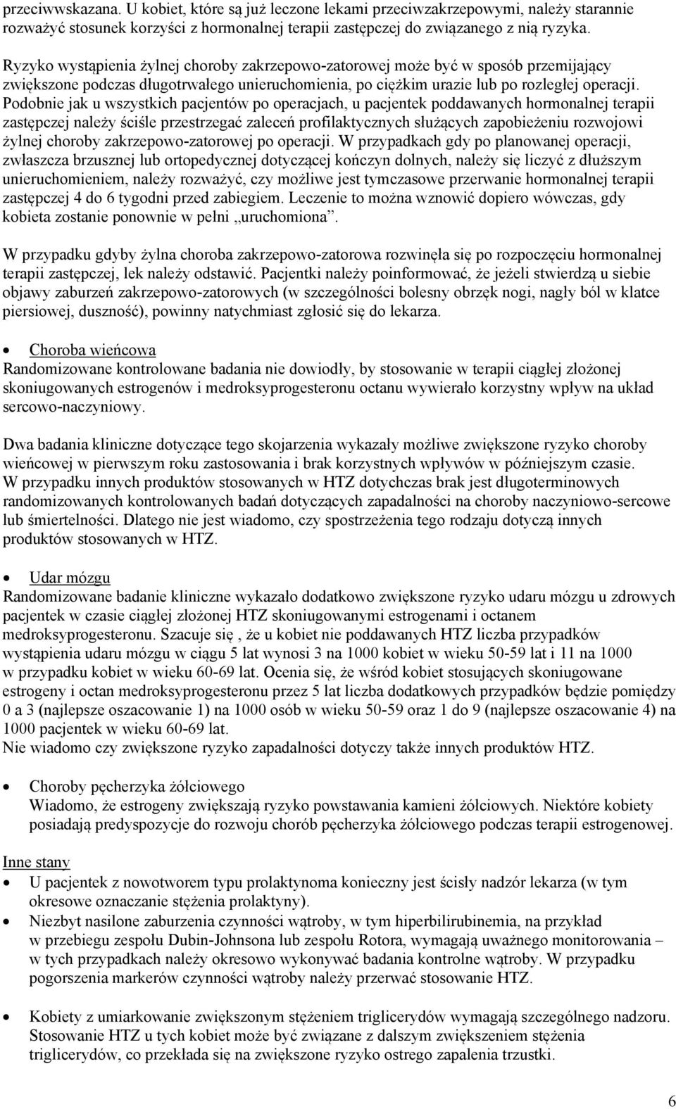 Podobnie jak u wszystkich pacjentów po operacjach, u pacjentek poddawanych hormonalnej terapii zastępczej należy ściśle przestrzegać zaleceń profilaktycznych służących zapobieżeniu rozwojowi żylnej