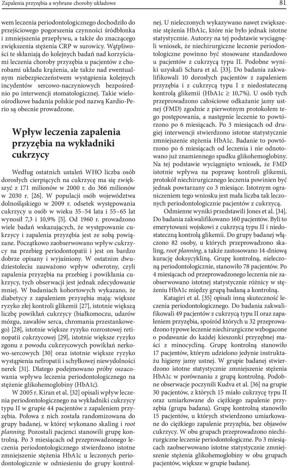 Wątpliwości te skłaniają do kolejnych badań nad korzyściami leczenia choroby przyzębia u pacjentów z chorobami układu krążenia, ale także nad ewentualnym niebezpieczeństwem wystąpienia kolejnych