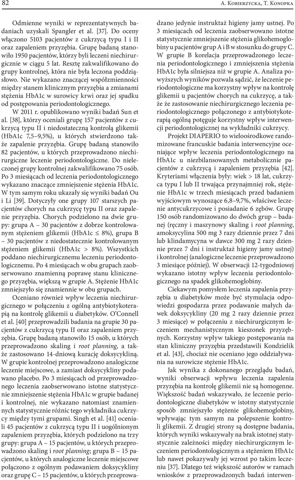 Nie wykazano znaczącej współzmienności między stanem klinicznym przyzębia a zmianami stężenia HbA1c w surowicy krwi oraz jej spadku od postępowania periodontologicznego. W 2011 r.