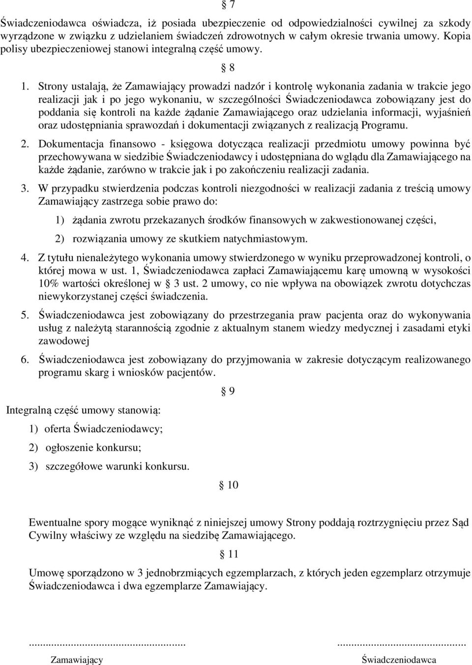 Strony ustalają, że Zamawiający prowadzi nadzór i kontrolę wykonania zadania w trakcie jego realizacji jak i po jego wykonaniu, w szczególności Świadczeniodawca zobowiązany jest do poddania się