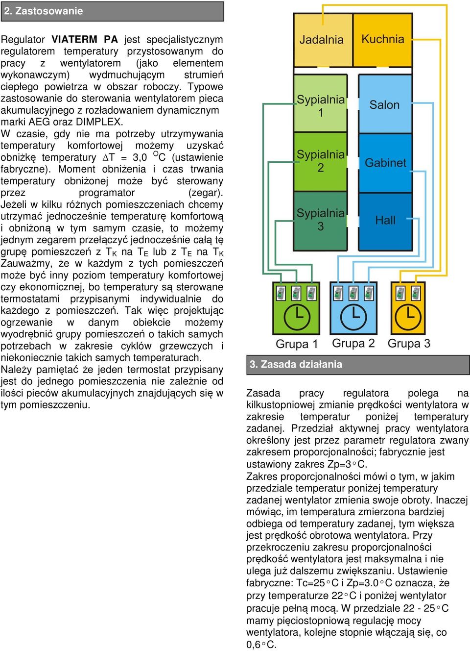 W czasie, gdy nie ma potrzeby utrzymywania temperatury komfortowej możemy uzyskać obniżkę temperatury T = 3,0 O C (ustawienie fabryczne).