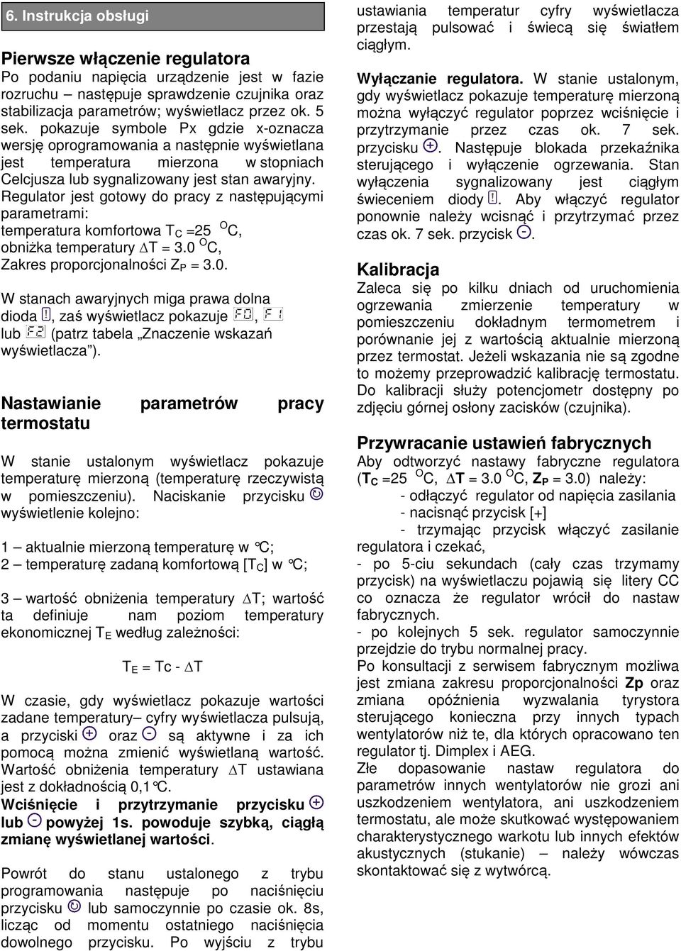 Regulator jest gotowy do pracy z następującymi parametrami: temperatura komfortowa T C =25 O C, obniżka temperatury T = 3.0 