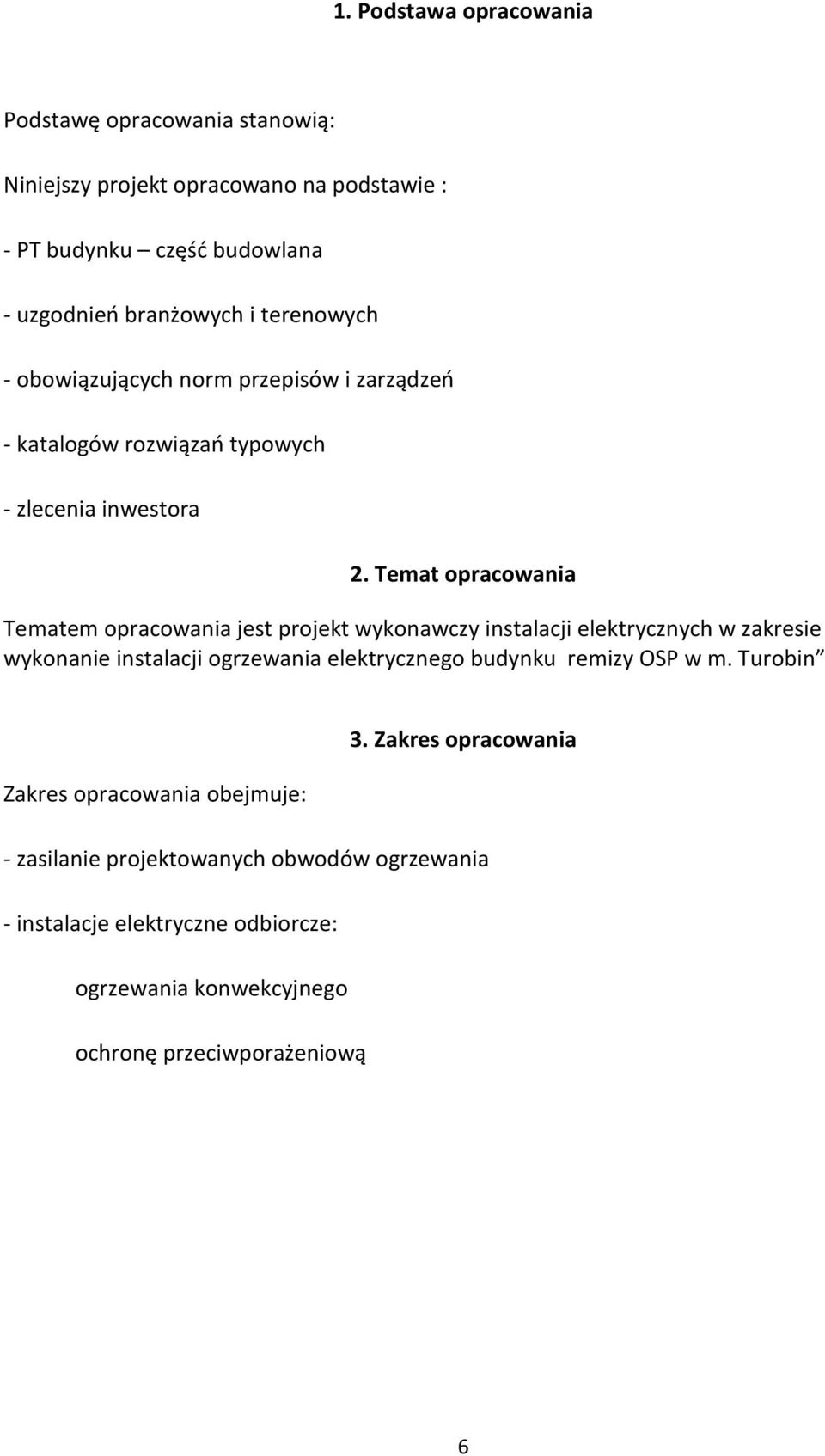 Temat opracowania Tematem opracowania jest projekt wykonawczy instalacji elektrycznych w zakresie wykonanie instalacji ogrzewania elektrycznego budynku