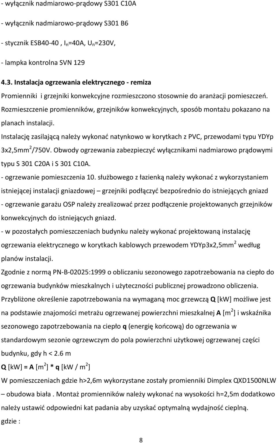 Instalację zasilającą należy wykonać natynkowo w korytkach z PVC, przewodami typu YDYp 3x2,5mm 2 /750V. Obwody ogrzewania zabezpieczyć wyłącznikami nadmiarowo prądowymi typu S 301 C20A i S 301 C10A.