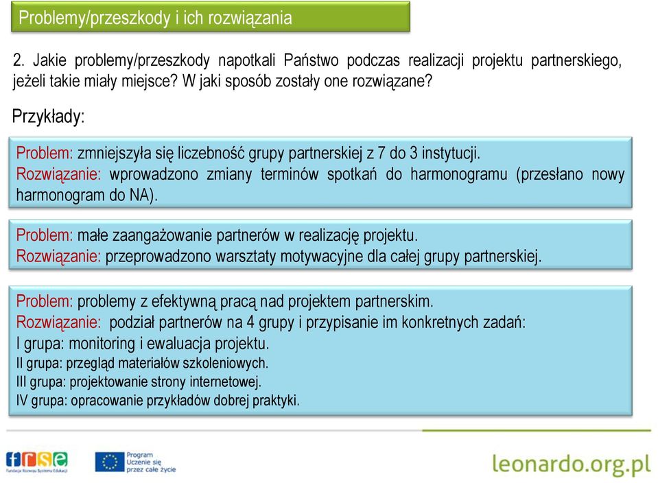 Problem: małe zaangażowanie partnerów w realizację projektu. Rozwiązanie: przeprowadzono warsztaty motywacyjne dla całej grupy partnerskiej.