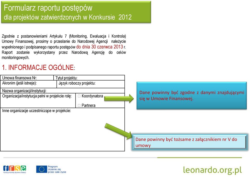 INFORMACJE OGÓLNE: Umowa finansowa Nr: Akronim (jeśli istneje): Nazwa organizacji/instytucji: Organizacja/instytucja pełni w projekcie rolę: Inne organizacje uczestniczące w projekcie: