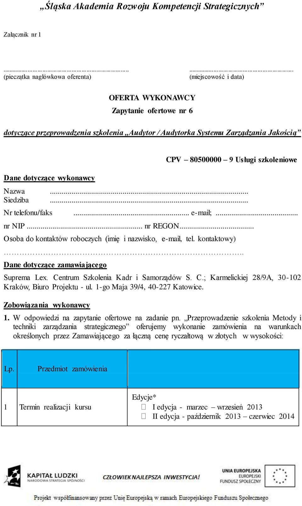 wykonawcy CPV 80500000 9 Usługi szkoleniowe Nazwa... Siedziba... Nr telefonu/faks... e-mail;... nr NIP... nr REGON... Osoba do kontaktów roboczych (imię i nazwisko, e-mail, tel. kontaktowy).