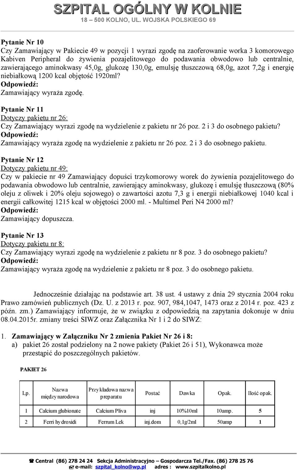 Pytanie Nr 11 Dotyczy pakietu nr 26: Czy Zamawiający wyrazi zgodę na wydzielenie z pakietu nr 26 poz. 2 i 3 do osobnego pakietu? Zamawiający wyraża zgodę na wydzielenie z pakietu nr 26 poz.